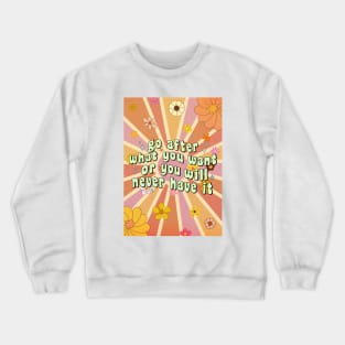 Go After What You Want Or You Will Never Have It Crewneck Sweatshirt
